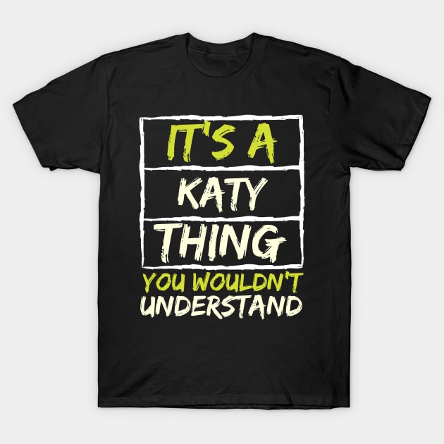 It's A Katy Thing You Wouldn't Understand T-Shirt by stevartist